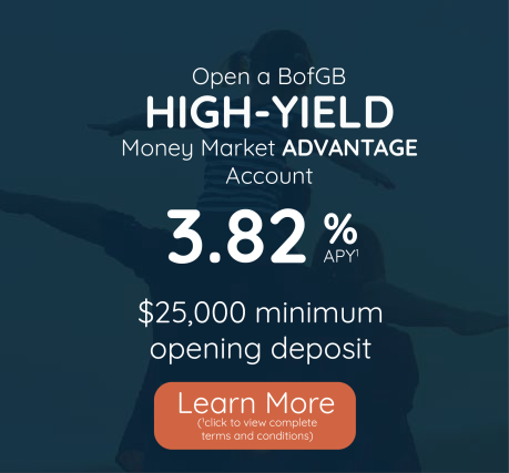 Open a high-yield money market advantage account with 3.82% APY, $25,000 minimum opening deposit. Click to learn more and view complete terms and conditions.