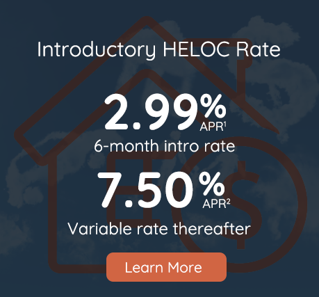 2.99% APR six month intro HELOC rate with 7.50% APR variable rate thereafter, click to learn more